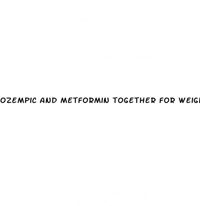 ozempic and metformin together for weight loss reddit