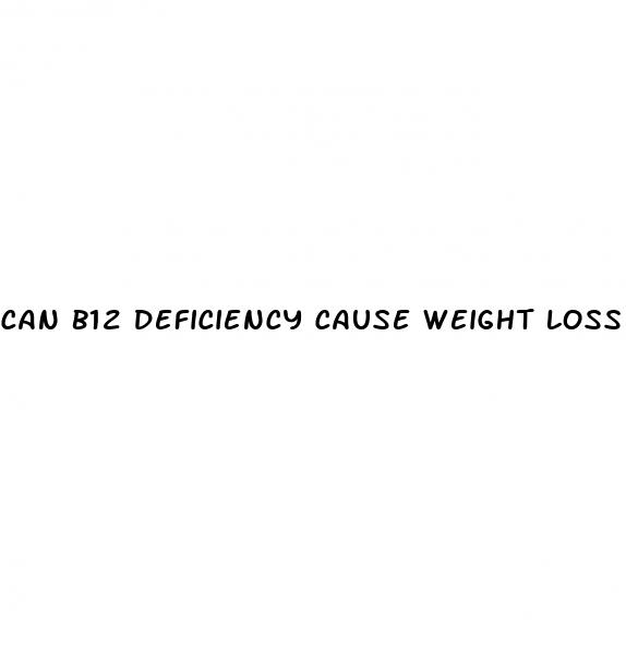 can b12 deficiency cause weight loss