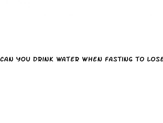 can you drink water when fasting to lose weight