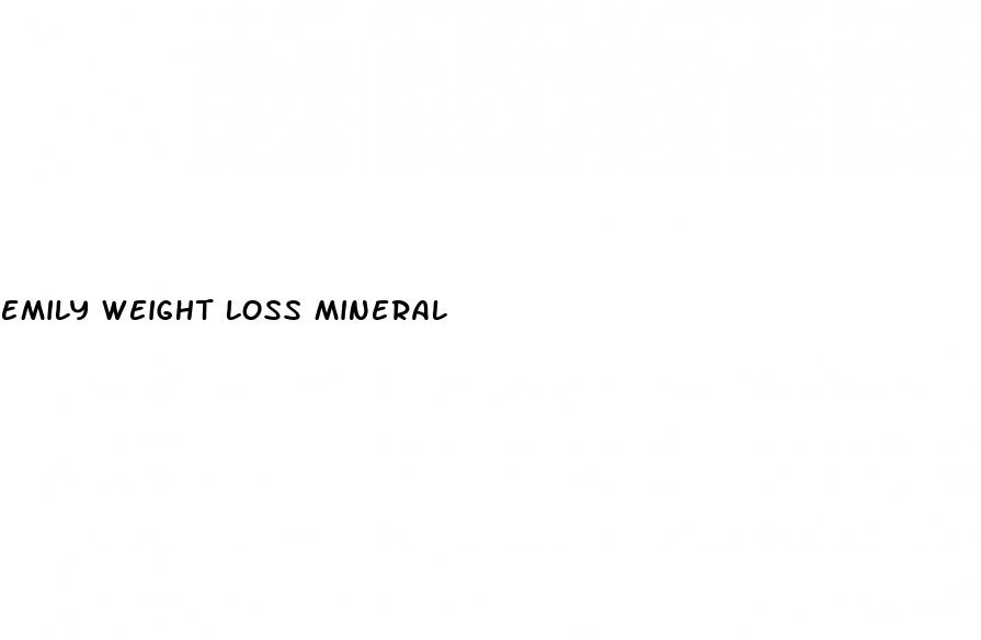 emily weight loss mineral
