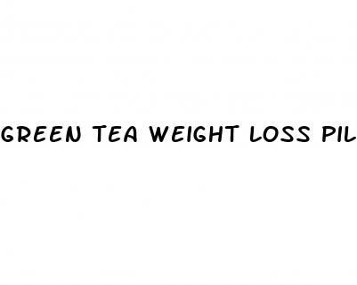 green tea weight loss pills