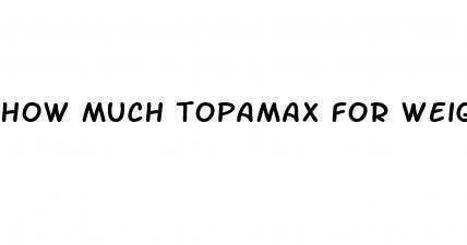 how much topamax for weight loss