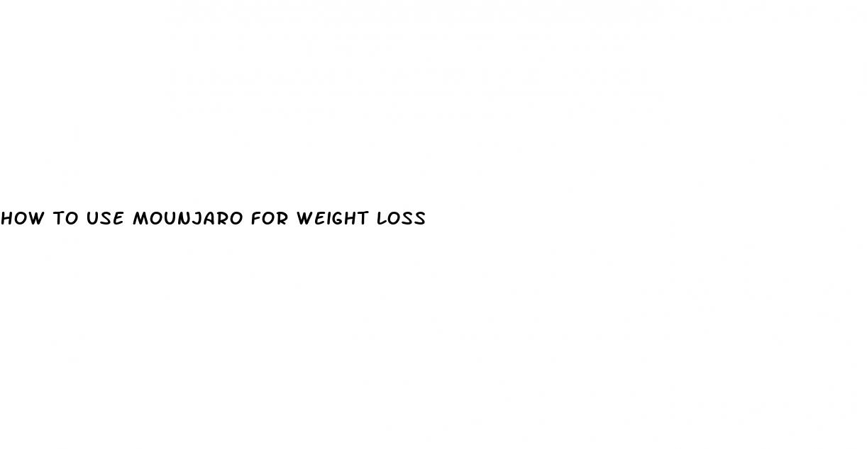 how to use mounjaro for weight loss