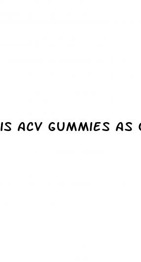 is acv gummies as good as liquid
