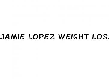 jamie lopez weight loss