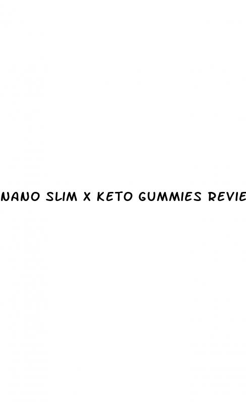nano slim x keto gummies reviews