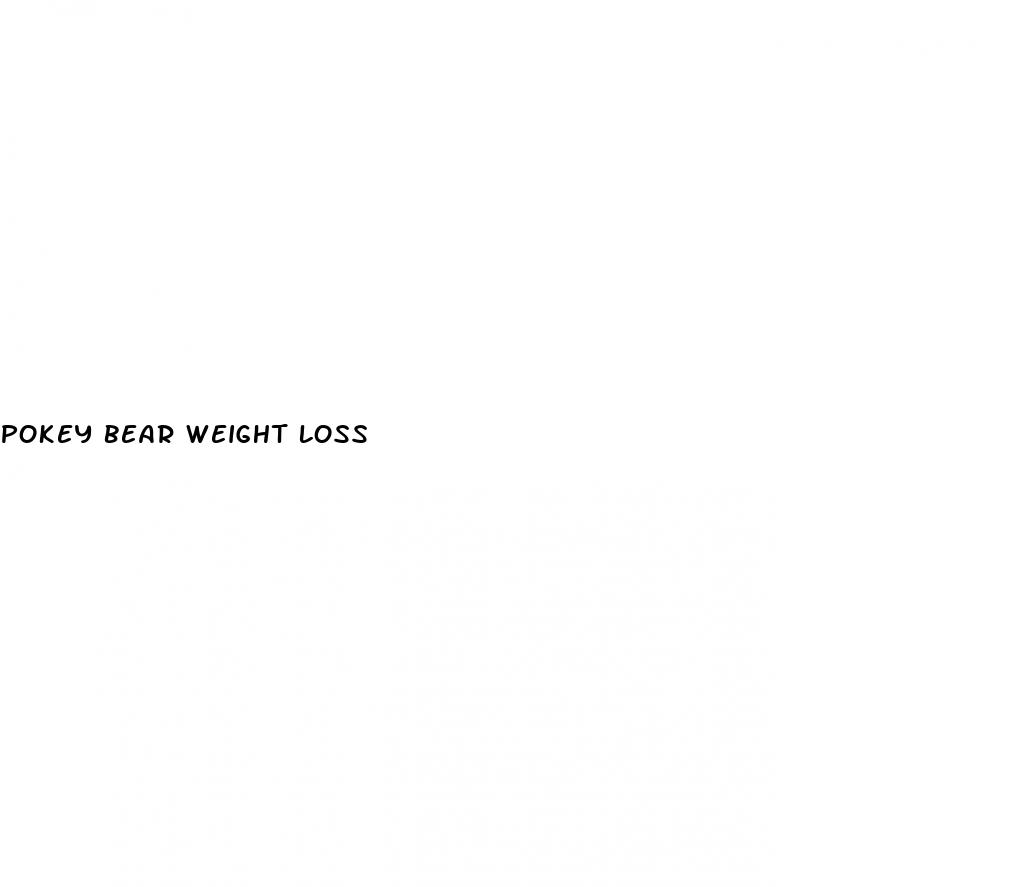 pokey bear weight loss