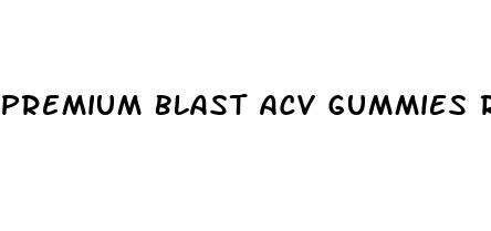 premium blast acv gummies reviews