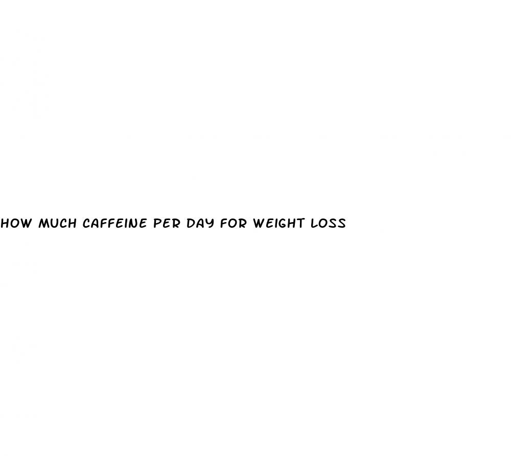 how much caffeine per day for weight loss
