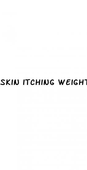skin itching weight loss