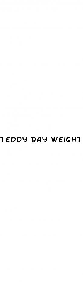 teddy ray weight loss