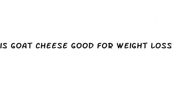 is goat cheese good for weight loss