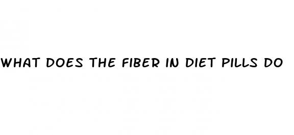 what does the fiber in diet pills do