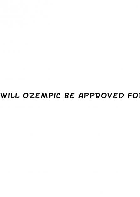 will ozempic be approved for weight loss