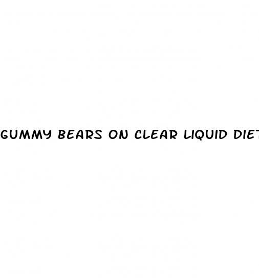 gummy bears on clear liquid diet