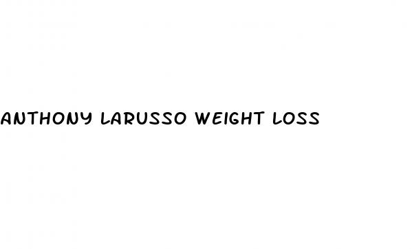 anthony larusso weight loss