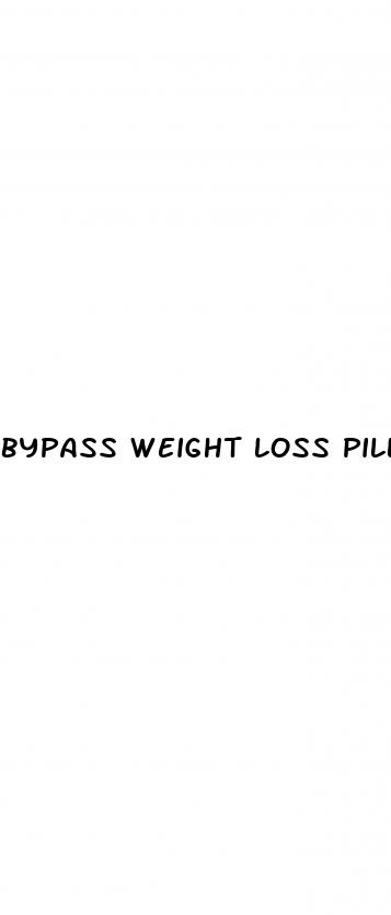 bypass weight loss pills