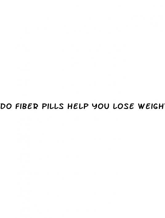do fiber pills help you lose weight