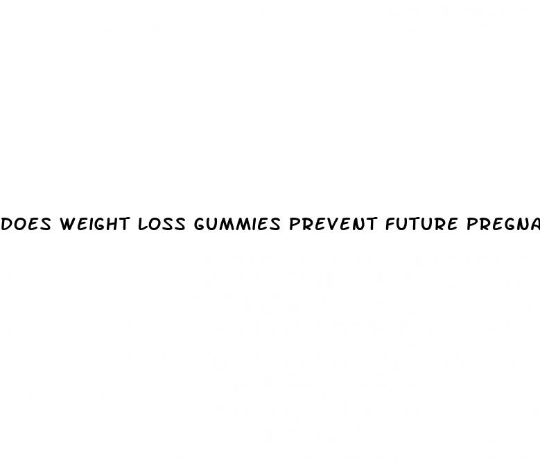 does weight loss gummies prevent future pregnancy