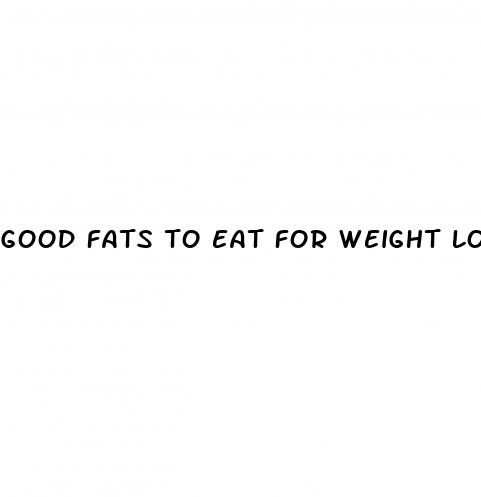 good fats to eat for weight loss