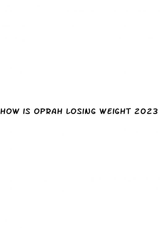 how is oprah losing weight 2023