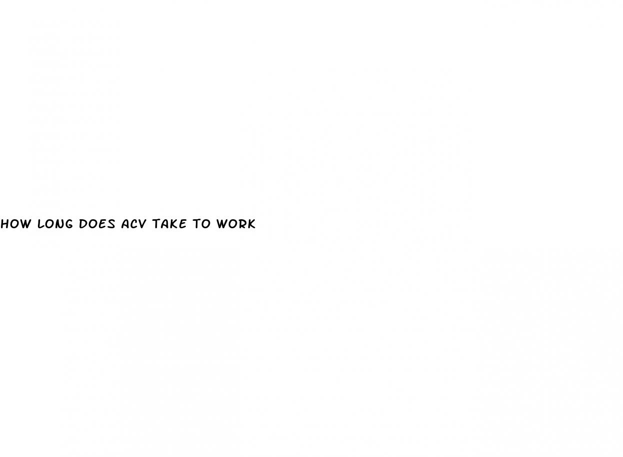 how long does acv take to work