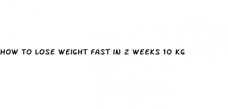 how to lose weight fast in 2 weeks 10 kg