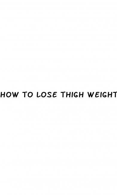 how to lose thigh weight fast
