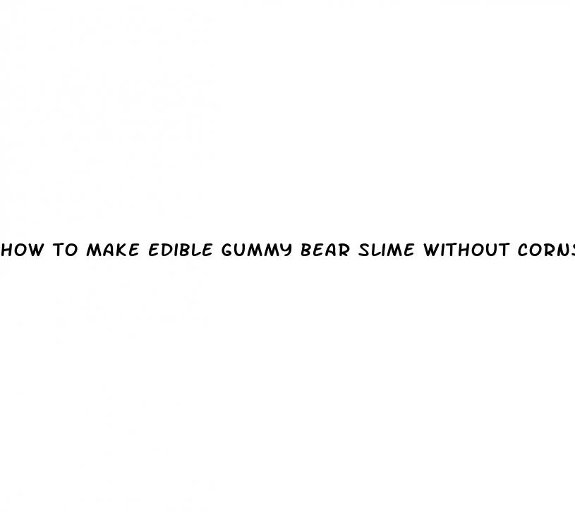 how to make edible gummy bear slime without cornstarch