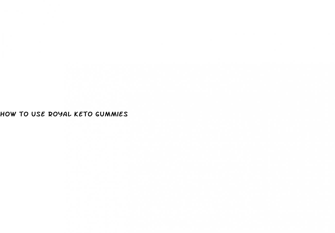 how to use royal keto gummies