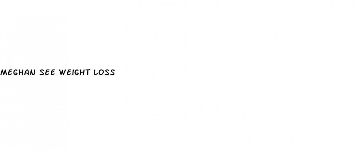 meghan see weight loss