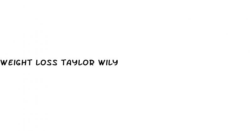 weight loss taylor wily