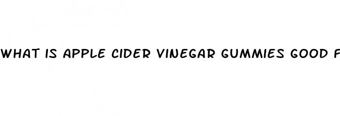 what is apple cider vinegar gummies good for