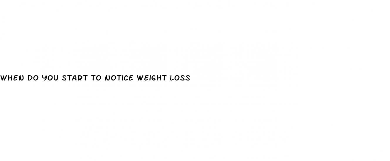 when do you start to notice weight loss