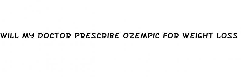 will my doctor prescribe ozempic for weight loss
