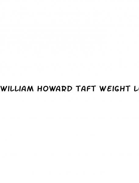william howard taft weight loss