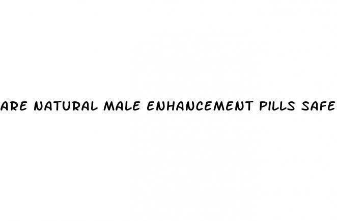 are natural male enhancement pills safe
