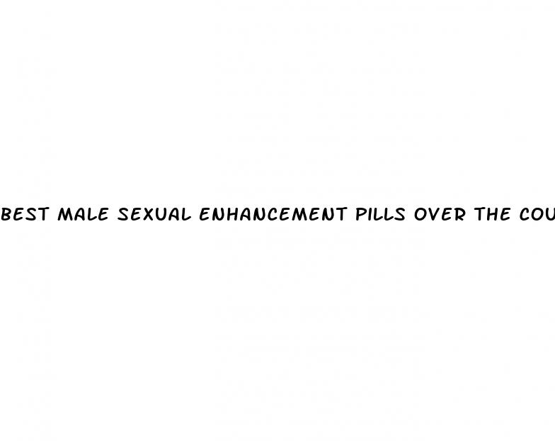 best male sexual enhancement pills over the counter