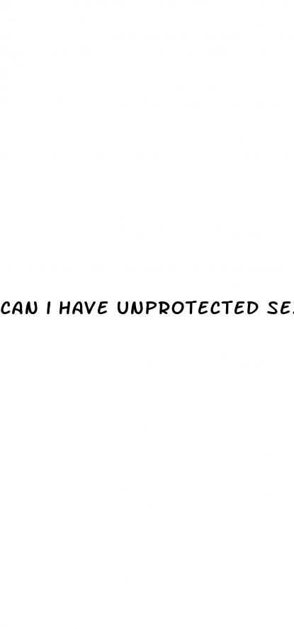 can i have unprotected sex on the pill