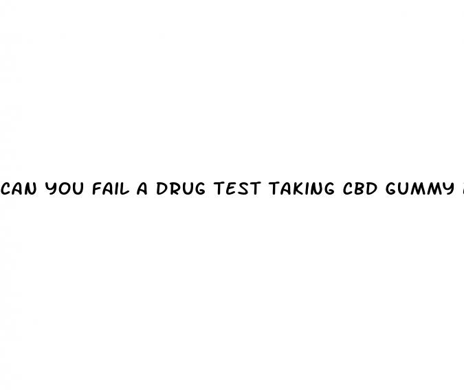 can you fail a drug test taking cbd gummy bears