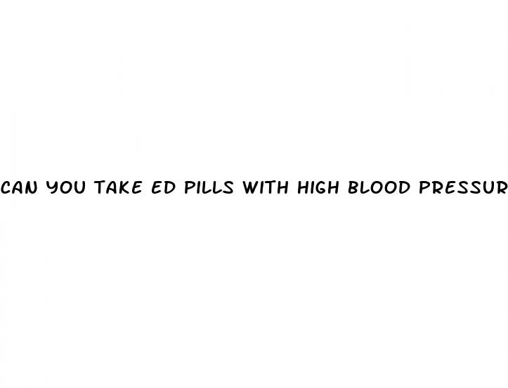 can you take ed pills with high blood pressure