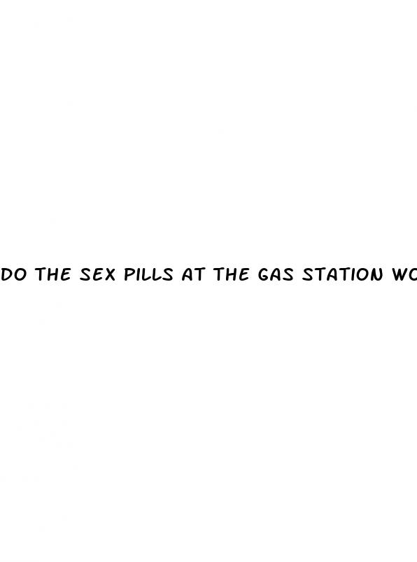 do the sex pills at the gas station work