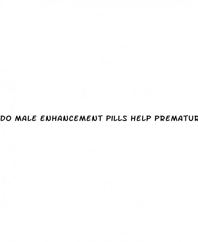 do male enhancement pills help premature ejaculation