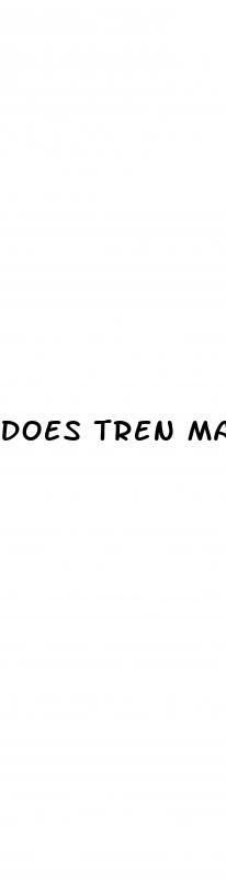 does tren make your dick bigger