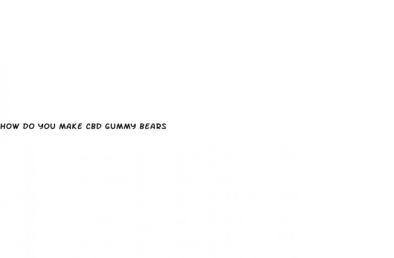 how do you make cbd gummy bears