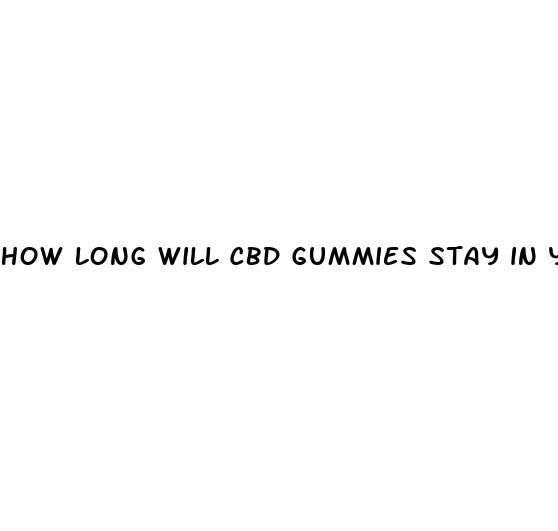 how long will cbd gummies stay in your system