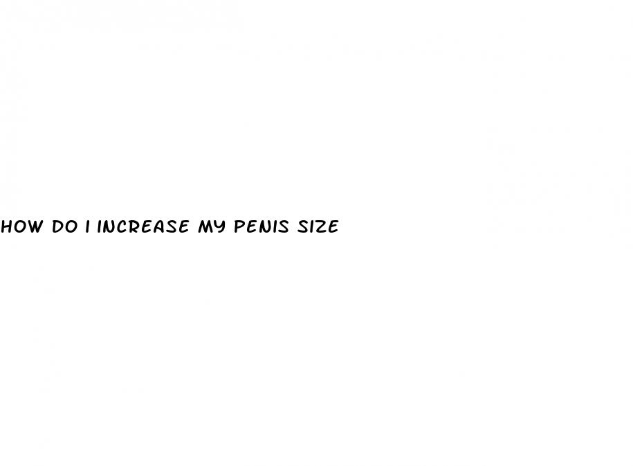 how do i increase my penis size