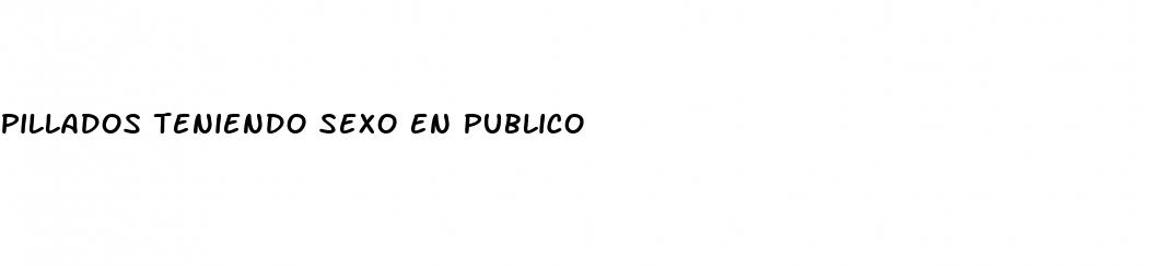 pillados teniendo sexo en publico