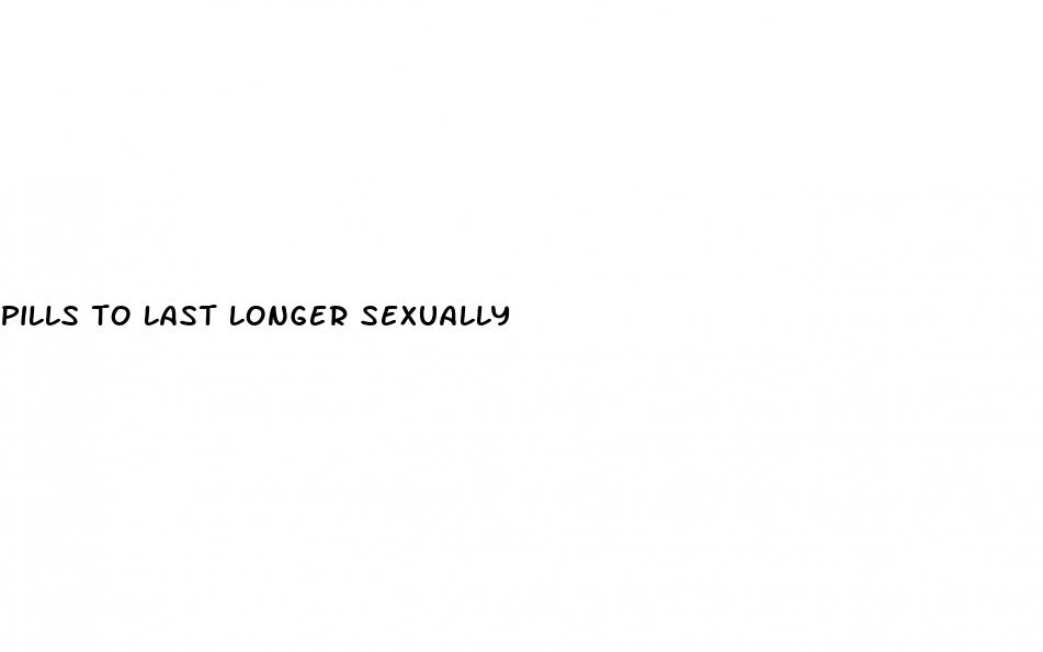 pills to last longer sexually