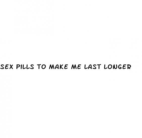 sex pills to make me last longer